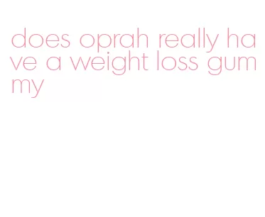 does oprah really have a weight loss gummy