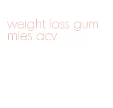 weight loss gummies acv