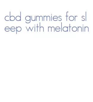 cbd gummies for sleep with melatonin
