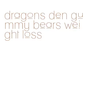 dragons den gummy bears weight loss
