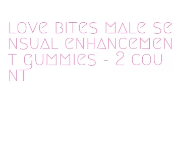 love bites male sensual enhancement gummies - 2 count