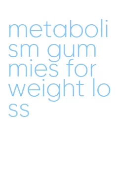 metabolism gummies for weight loss