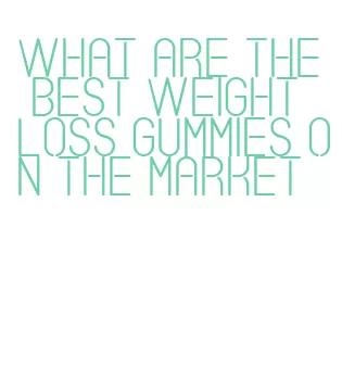 what are the best weight loss gummies on the market