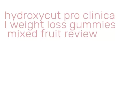 hydroxycut pro clinical weight loss gummies mixed fruit review