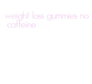 weight loss gummies no caffeine